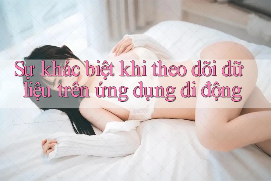 Sự khác biệt khi theo dõi dữ liệu trên ứng dụng di động