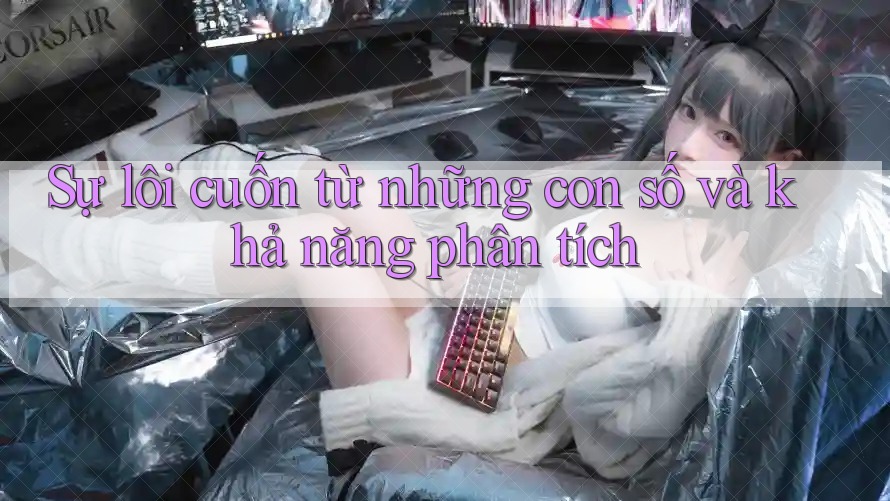 Sự lôi cuốn từ những con số và khả năng phân tích