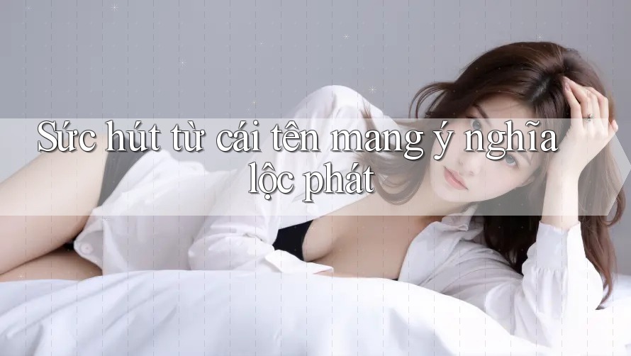 Sức hút từ cái tên mang ý nghĩa lộc phát