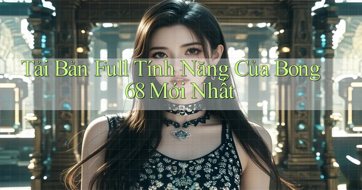 tải bản full tính năng của bong 68 mới nhất