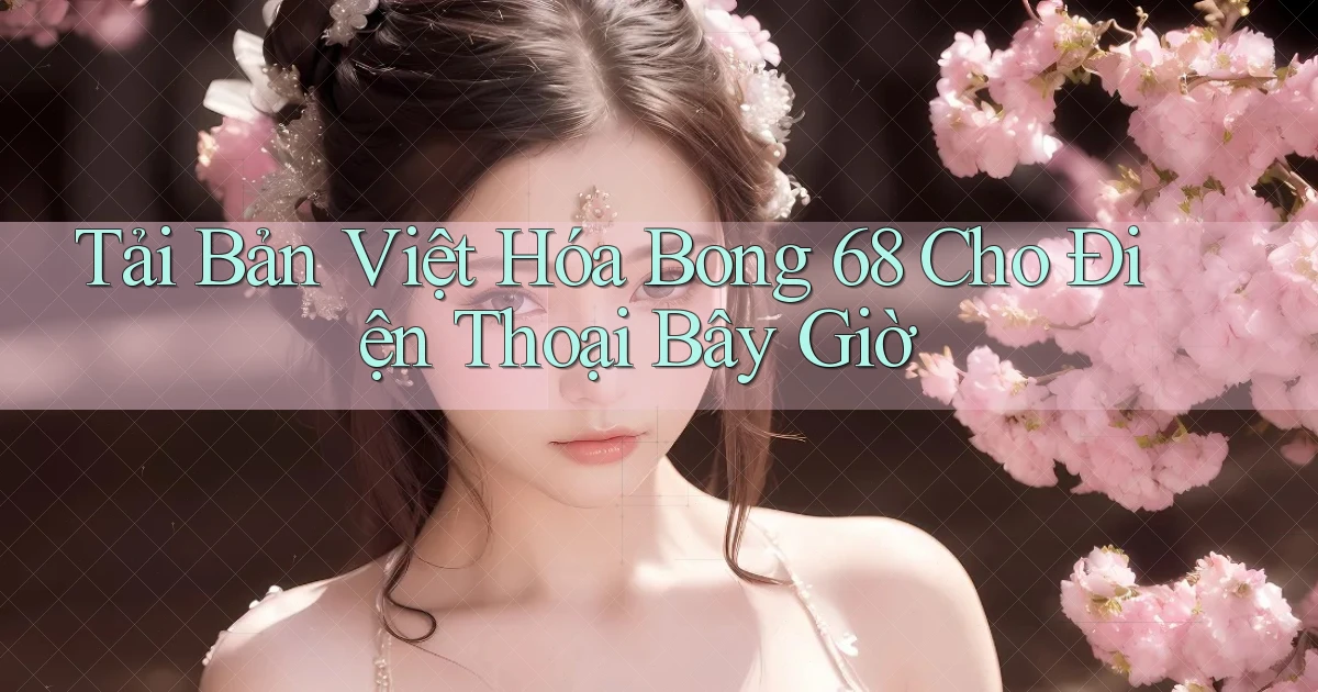 tải bản việt hóa bong 68 cho điện thoại bây giờ