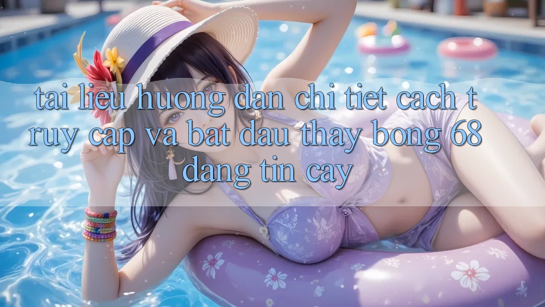 Tài liệu hướng dẫn Chi Tiết Cách Truy Cập Và Bắt Đầu Thấy bong 68 Đáng tin cậy Tài liệu hướng dẫn Chi Tiết Cách Truy Cập Và Bắt Đầu Thấy bong 68 Đáng tin cậy