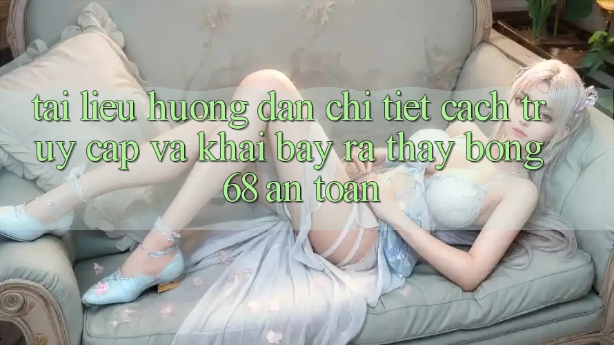 Tài liệu hướng dẫn Chi Tiết Cách Truy Cập Và Khai bày ra Thấy bong 68 An Toàn