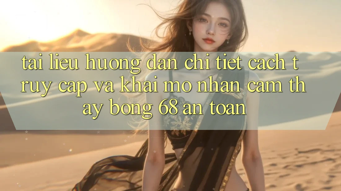 Tài liệu hướng dẫn Chi Tiết Cách Truy Cập Và Khai mở Nhận cảm thấy bong 68 An Toàn