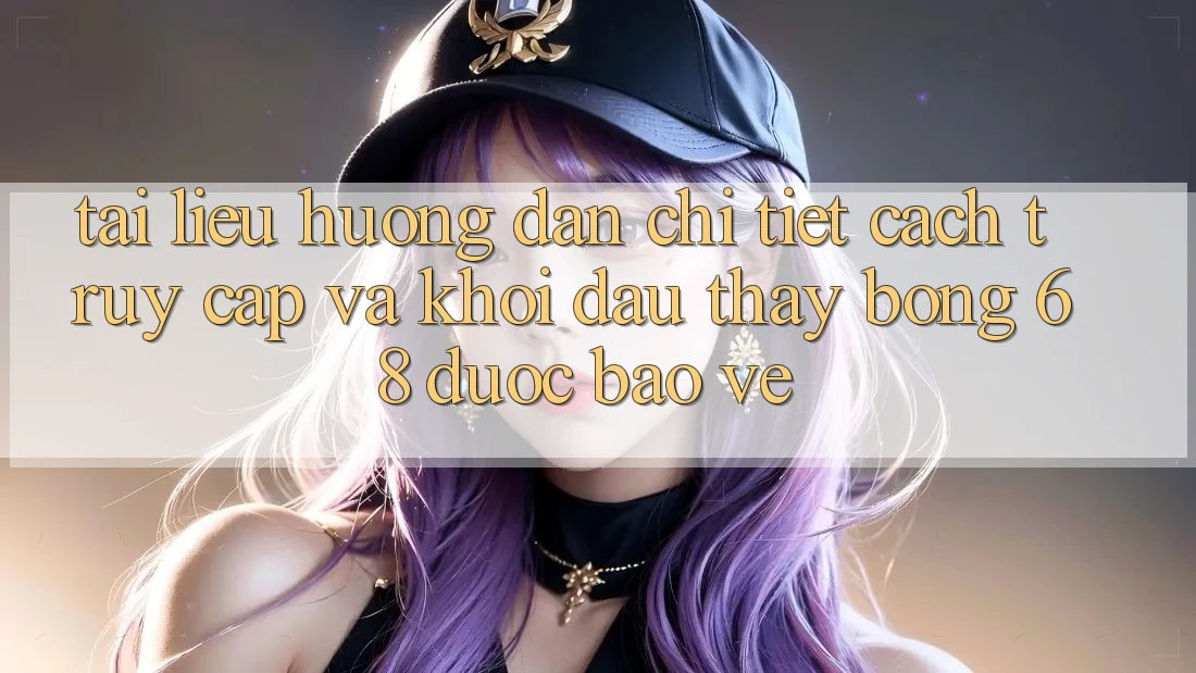 Tài liệu hướng dẫn Chi Tiết Cách Truy Cập Và Khởi đầu Thấy bong 68 Được bảo vệ Tài liệu hướng dẫn Chi Tiết Cách Truy Cập Và Khởi đầu Thấy bong 68 Được bảo vệ