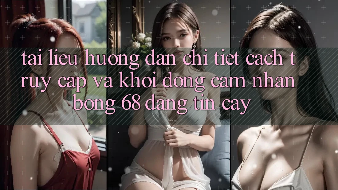 Tài liệu hướng dẫn Chi Tiết Cách Truy Cập Và Khởi động Cảm nhận bong 68 Đáng tin cậy