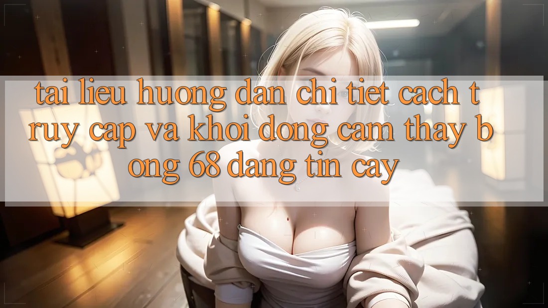 Tài liệu hướng dẫn Chi Tiết Cách Truy Cập Và Khởi động Cảm thấy bong 68 Đáng tin cậy