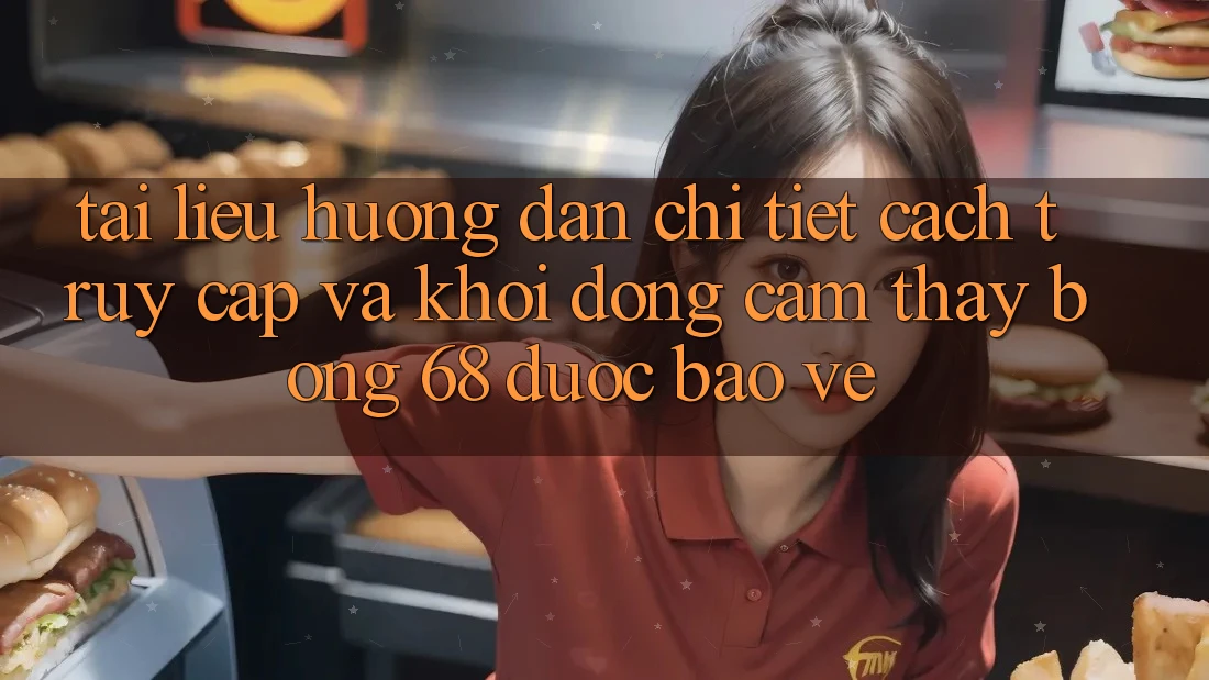 Tài liệu hướng dẫn Chi Tiết Cách Truy Cập Và Khởi động Cảm thấy bong 68 Được bảo vệ