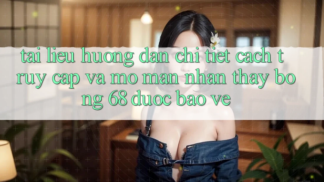 Tài liệu hướng dẫn Chi Tiết Cách Truy Cập Và Mở màn Nhận thấy bong 68 Được bảo vệ