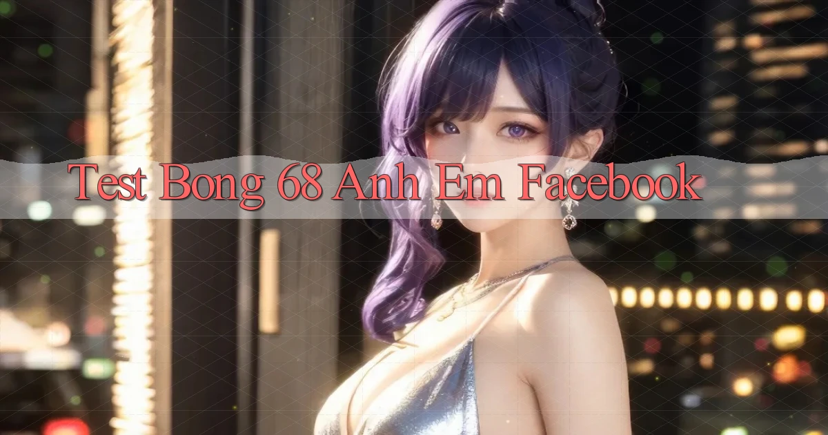 test bong 68 anh em facebook