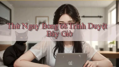 thử ngay bong 68 trình duyệt bây giờ