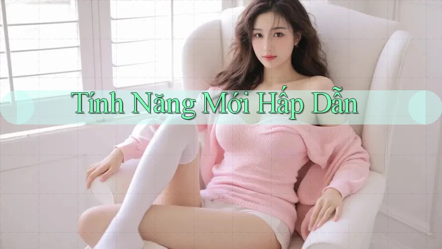 Tính Năng Mới Hấp Dẫn