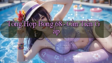 tổng hợp bong 68 cần tiền gấp