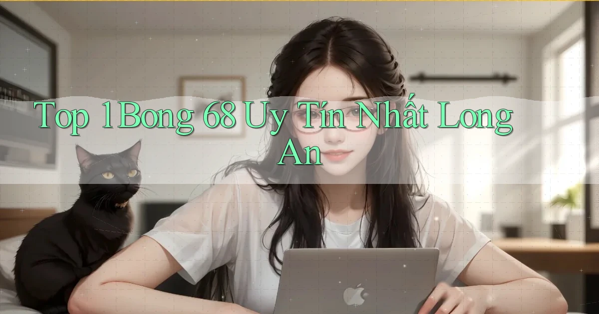 top 1 bong 68 uy tín nhất Long An
