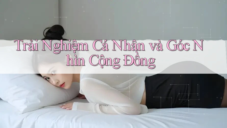 Trải Nghiệm Cá Nhân và Góc Nhìn Cộng Đồng