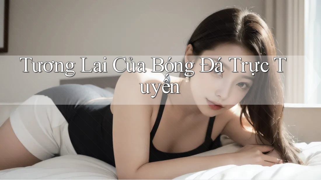 Tương Lai Của Bóng Đá Trực Tuyến Tương Lai Của Bóng Đá Trực Tuyến