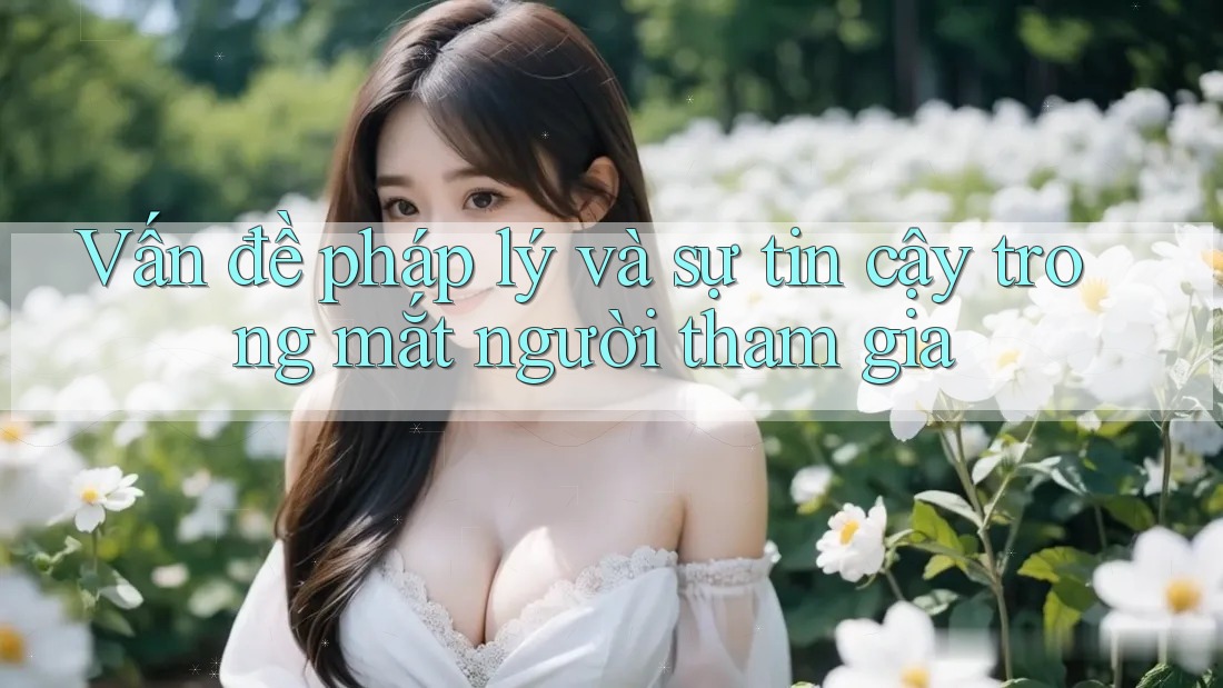Vấn đề pháp lý và sự tin cậy trong mắt người tham gia