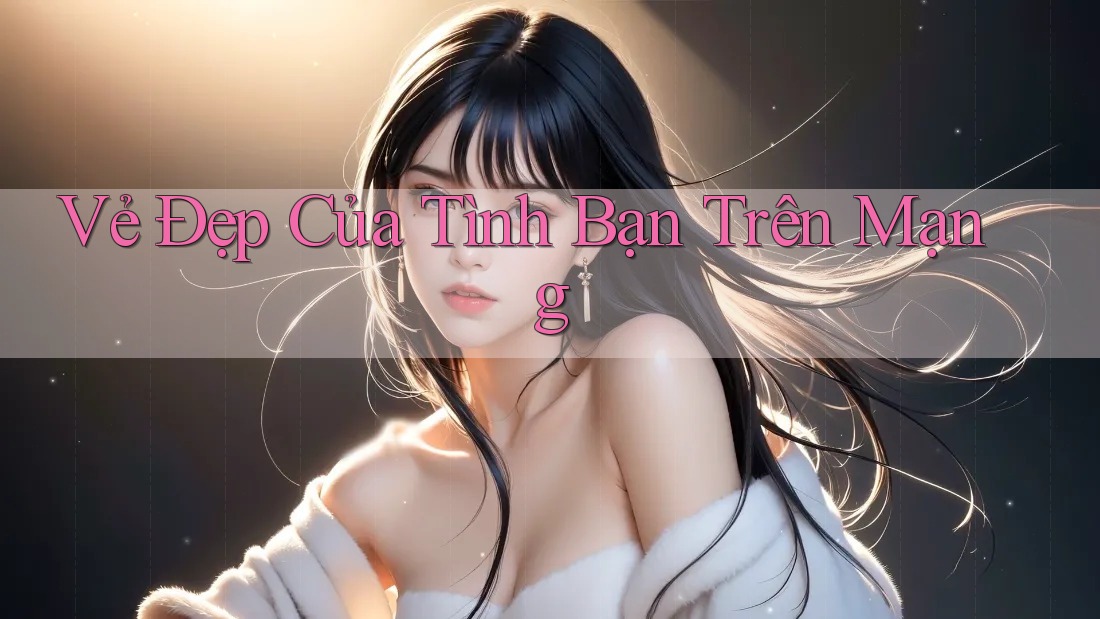 Vẻ Đẹp Của Tình Bạn Trên Mạng