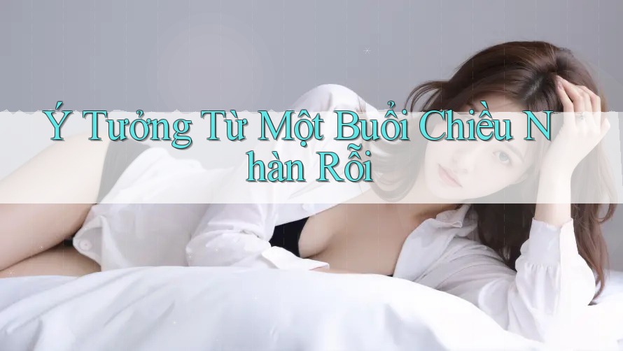 Ý Tưởng Từ Một Buổi Chiều Nhàn Rỗi